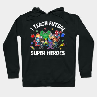 I Teach Future Super Heroes Tee Gift Teaching Mother day Hoodie